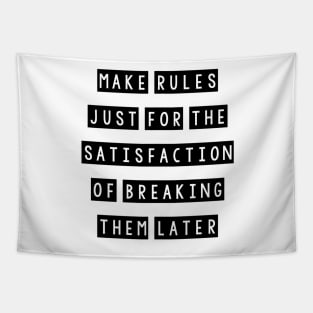 Make rules just for the satisfaction of breaking them later Tapestry