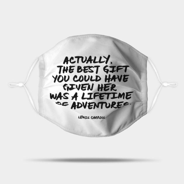 Actually The Best Gift You Could Have Given Her Was A Lifetime Of Adventures Lewis Carroll Quote Adventure Mask Teepublic
