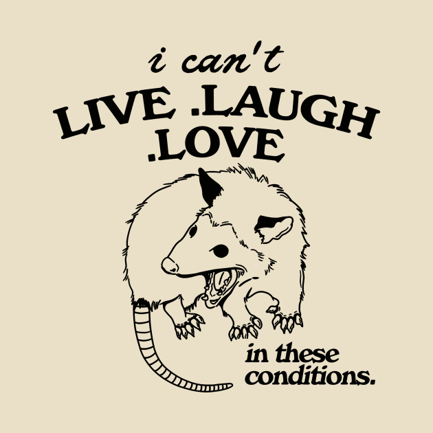 Possum  I can't live laugh love in these conditions, funny possum meme by Hamza Froug