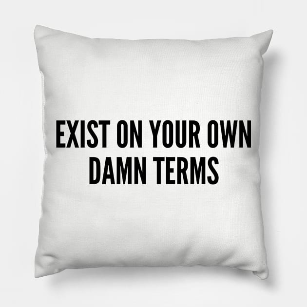 Awesome - Exist On Your Own Damn Terms - Cute Slogan Awesome Statement Humor Quotes Silly Pillow by sillyslogans