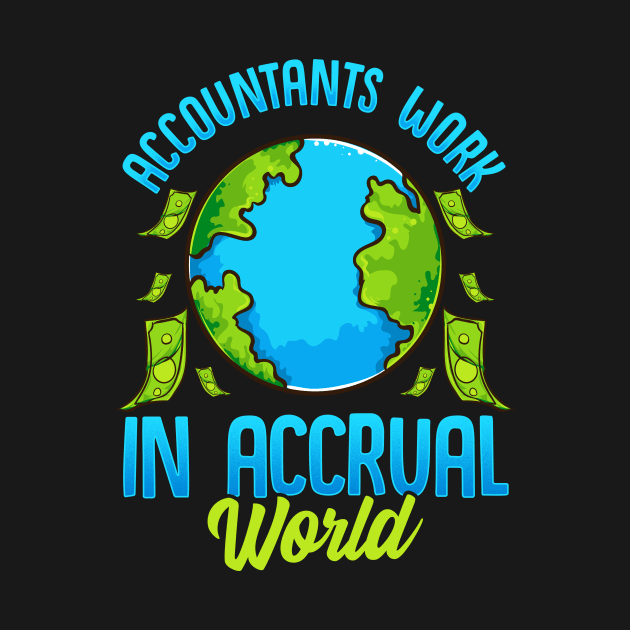 Accountants Work In Accrual World Accounting Pun by theperfectpresents