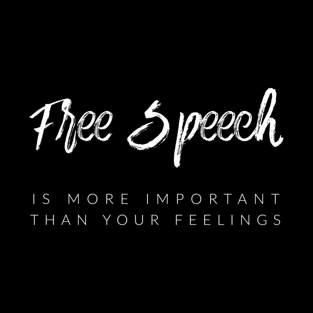 Free Speech Is More Important Than Your Feelings by TextyTeez