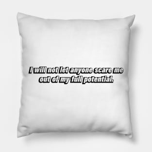 I will not let anyone scare me out of my full potential Pillow