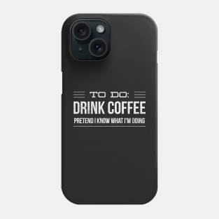 To Do Drink Coffee Pretend I Know What I'm Doing Phone Case