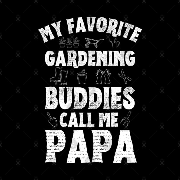 My Favorite Gardening Buddies Call Me Papa, Funny Gardening Grandpa by JustBeSatisfied