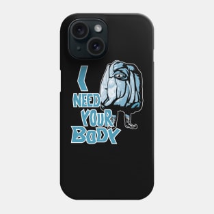 I Need Your Body Phone Case