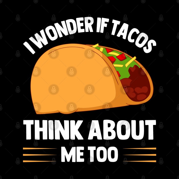 I Wonder If Tacos Think About Me Too  for Taco Lovers by rhazi mode plagget