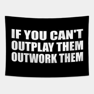 if you can't outplay them outwork them Tapestry