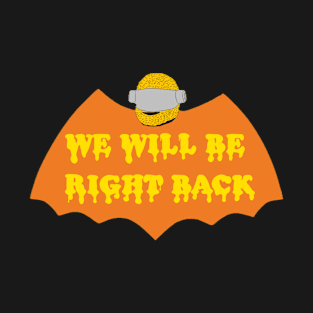 We'll Be Right Back T-Shirt