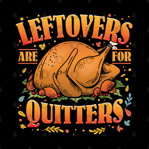 Funny Thanksgiving Turkey Leftovers are for Quitters by Graphic Duster