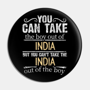 You Can Take The Boy Out Of India But You Cant Take The India Out Of The Boy - Gift for Indian With Roots From India Pin