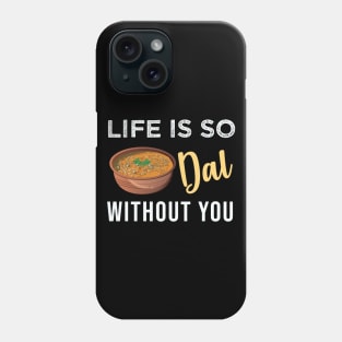 Life is dal without you. Funny Indian Food Valentines day lover Phone Case