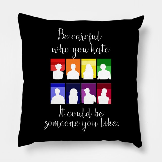 Be Careful Who You Hate it Could Be Someone You Like LGBT Pillow by StacysCellar