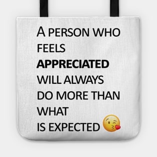 A person who feels appreciated will always do more than what is expected Tote