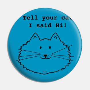 Tell Your Cat I Said Hi Pin