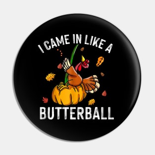 Came In Like A Butterball - Funny Thanksgiving Men Women Kids Pin