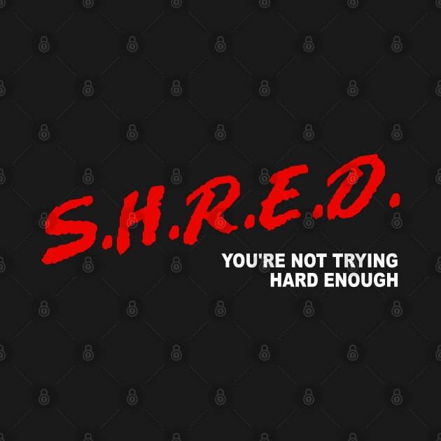 Shred, You're Not Trying Hard Enough by esskay1000