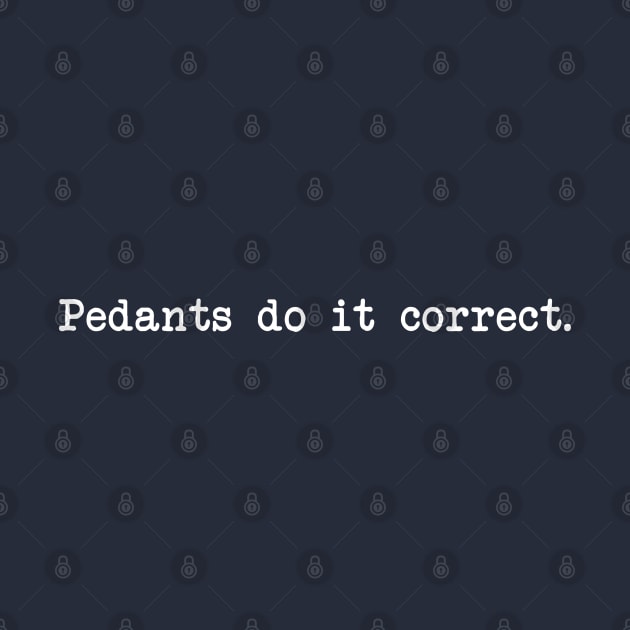Pedants do it correct. by NinthStreetShirts