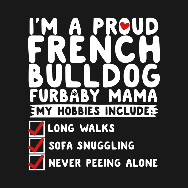 I'm A Proud French Bulldog Furbaby Mama by thingsandthings