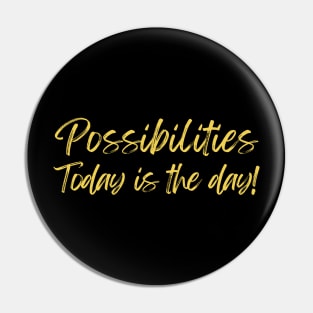 Possibilities today is the day today is your day Pin