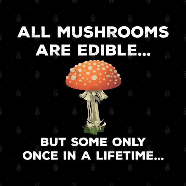 Mushroom - All Mushrooms Are Edible Some Only Once by Kudostees