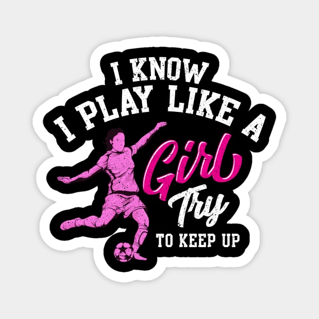 I Know I Play Like a Girl Try To Keep Up Soccer Magnet by theperfectpresents