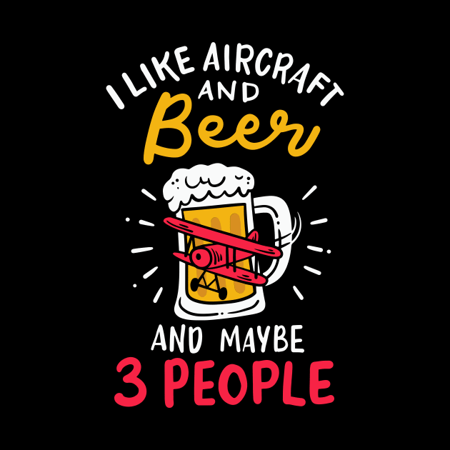 I Like Aircraft And Beer And Maybe 3 People by maxcode