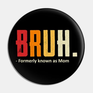 Bruh., Formerly known as Mom Pin