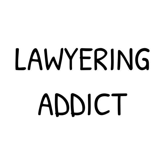 Lawyering Addict T-Shirt by TheTeeHaven