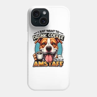 I Just Want To Drink Coffee And Pet My Amstaff Dog Owner Phone Case