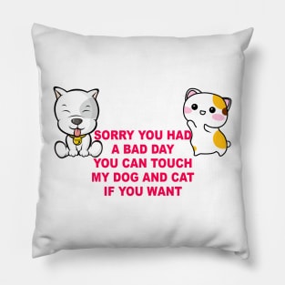 Cute Dog and Cat You can touch if you had a bad day ever Pillow