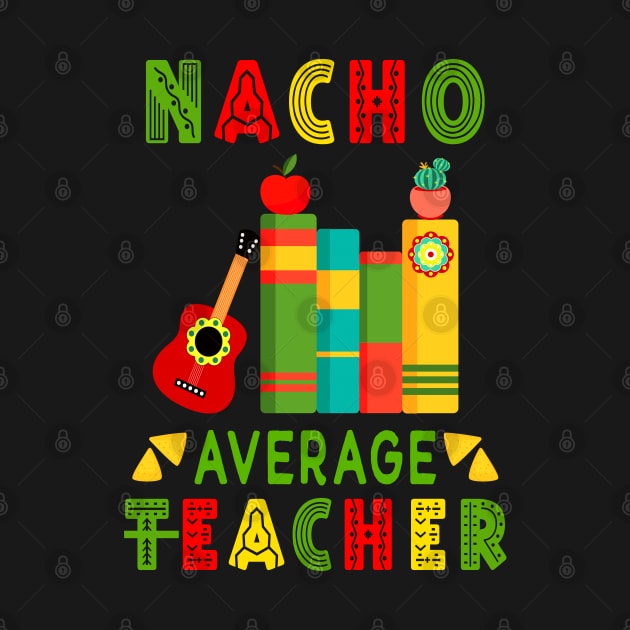 Nacho Average Teacher Cinco De Mayo Fiesta Mexican by mstory