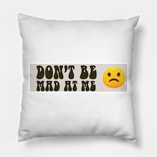 Don't Be Mad At Me Pillow