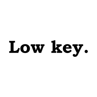 Low key. T-Shirt