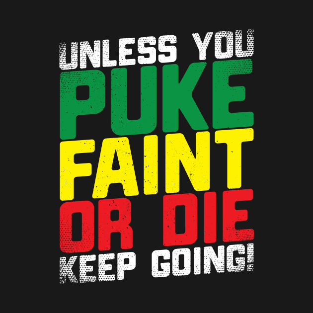 Unless You Puke Faint Or Die Keep Going by thingsandthings