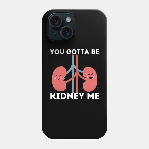 You Gotta Be Kidney Me Phone Case by Azz4art