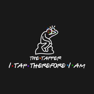 I TAP THEREFORE I AM T-Shirt