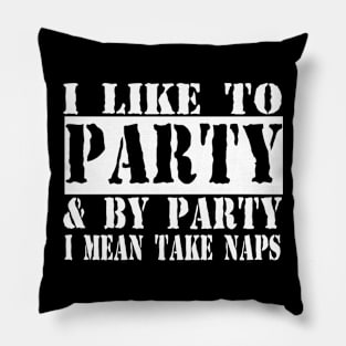 I Like To Party And By Party I Mean Take Naps Pillow