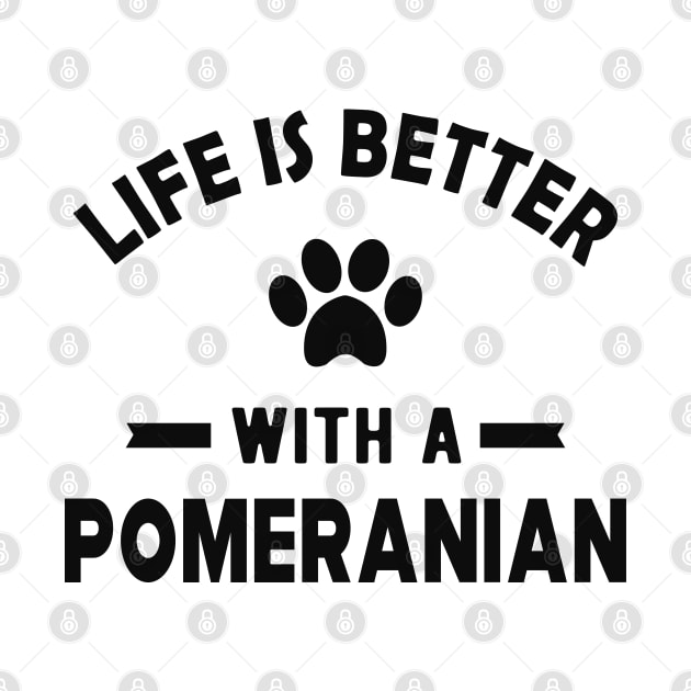 Pomeranian Dog - Life is better with a pomeranian by KC Happy Shop