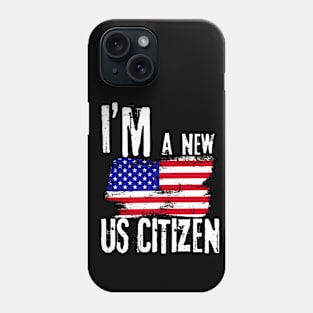 I'm A New US Citizen USA US Citizenship Phone Case