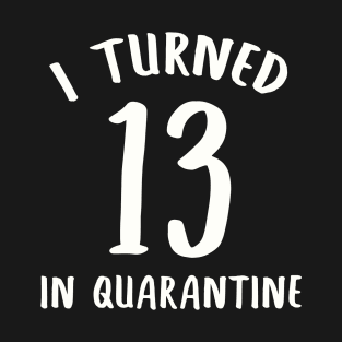 I Turned 13 In Quarantine T-Shirt