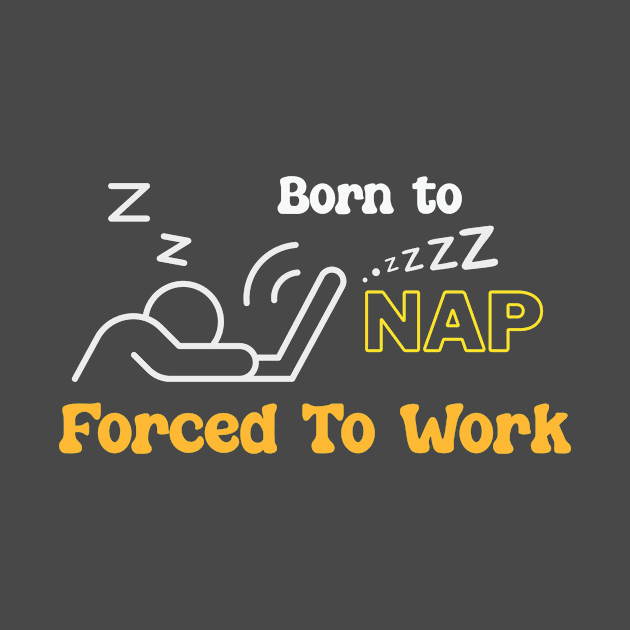 Born to Nap, forced to Work by Sam's Essentials Hub