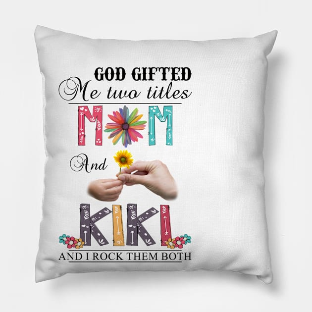 God Gifted Me Two Titles Mom And Kiki And I Rock Them Both Wildflowers Valentines Mothers Day Pillow by KIMIKA