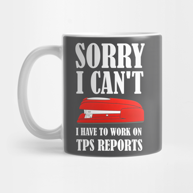 Office Space - Sorry I Can't I Have To Work On TPS Reports - Office Space -  Mug | TeePublic
