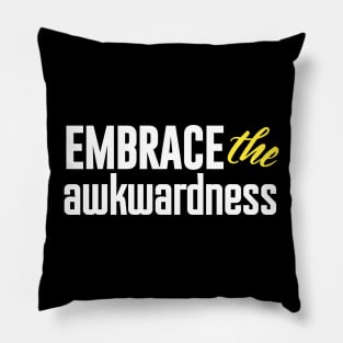 Embrace the awkwardness Pillow