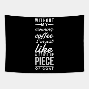 Without my morning coffee I'm just like a dried up piece of goat Tapestry
