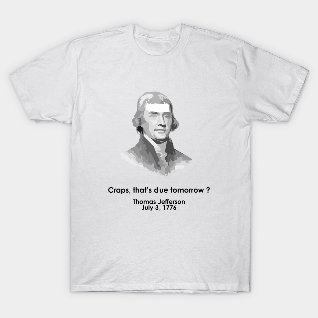 Funny Thomas Jefferson Independence Day USA History - Founding Father - T-Shirt | TeePublic Funny Thomas Jefferson Independence Day USA History - Founding Father - T-Shirt | TeePublic