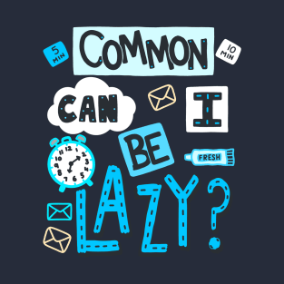 Sarcastic Lazy Sayings - Common Can I Be Lazy? - Handwritten Font T-Shirt