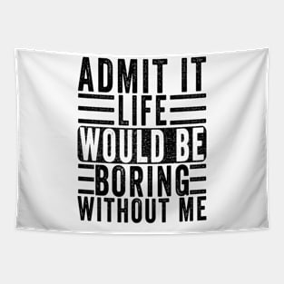 Admit It Life Would Be Boring Without Me, Funny Saying Retro Tapestry