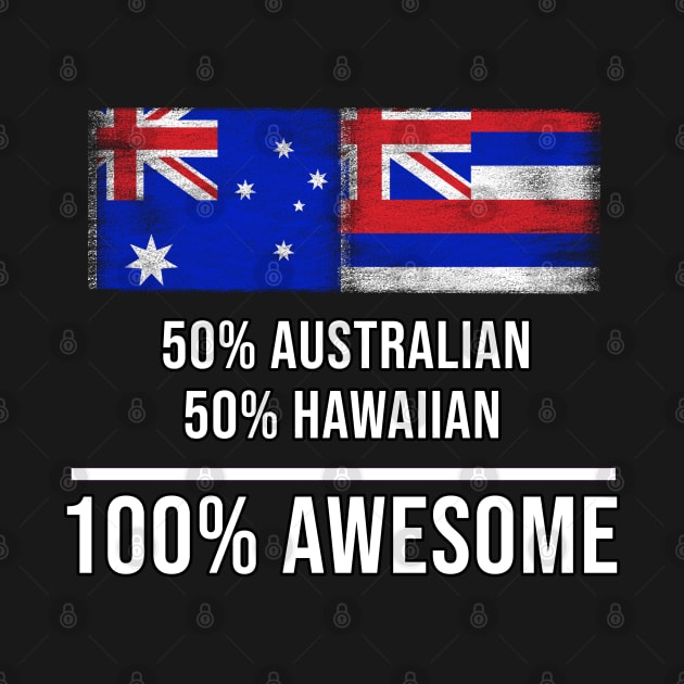 50% Australian 50% Hawaiian 100% Awesome - Gift for Hawaiian Heritage From Hawaii by Country Flags